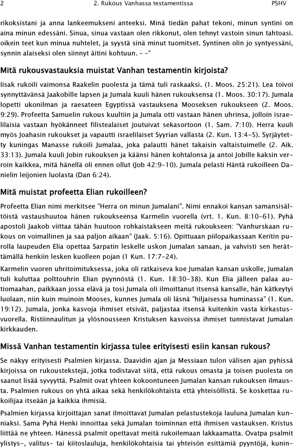 Syntinen olin jo syntyessäni, synnin alaiseksi olen siinnyt äitini kohtuun. Mitä rukousvastauksia muistat Vanhan testamentin kirjoista? Iisak rukoili vaimonsa Raakelin puolesta ja tämä tuli raskaaksi.