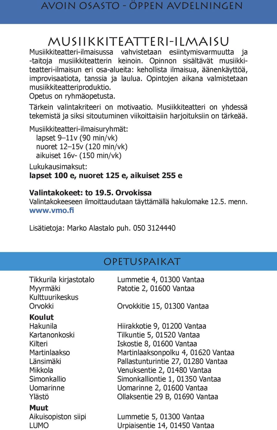 Opetus on ryhmäopetusta. Tärkein valintakriteeri on motivaatio. Musiikkiteatteri on yhdessä tekemistä ja siksi sitoutuminen viikoittaisiin harjoituksiin on tärkeää.