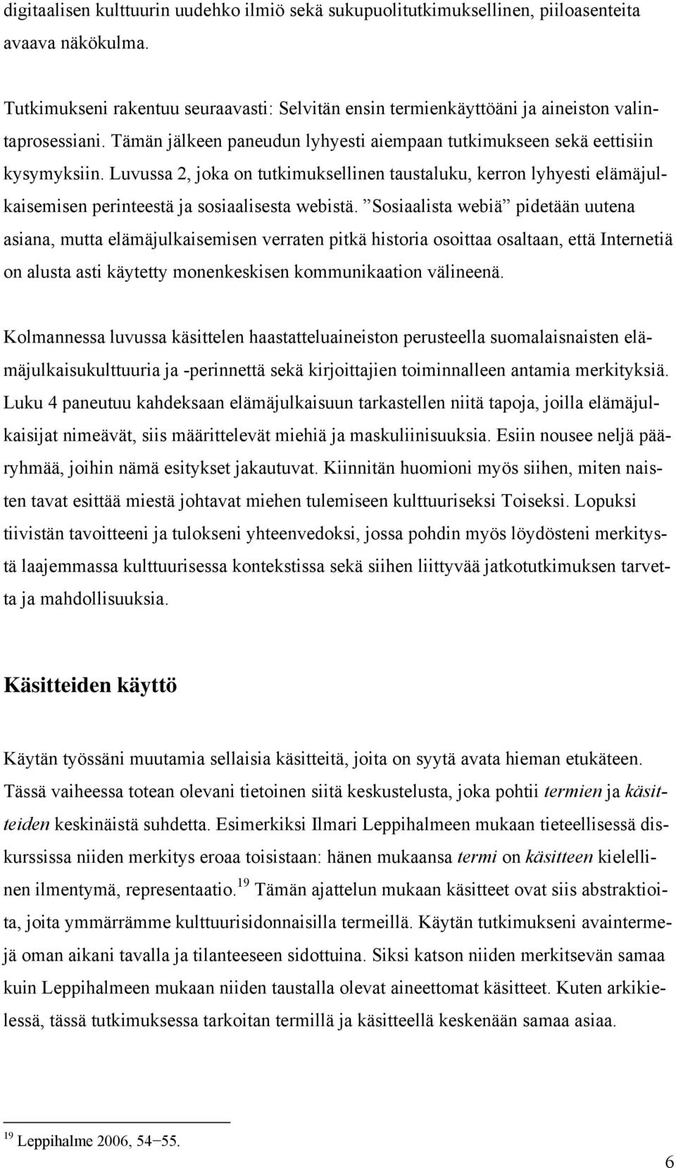 Luvussa 2, joka on tutkimuksellinen taustaluku, kerron lyhyesti elämäjulkaisemisen perinteestä ja sosiaalisesta webistä.