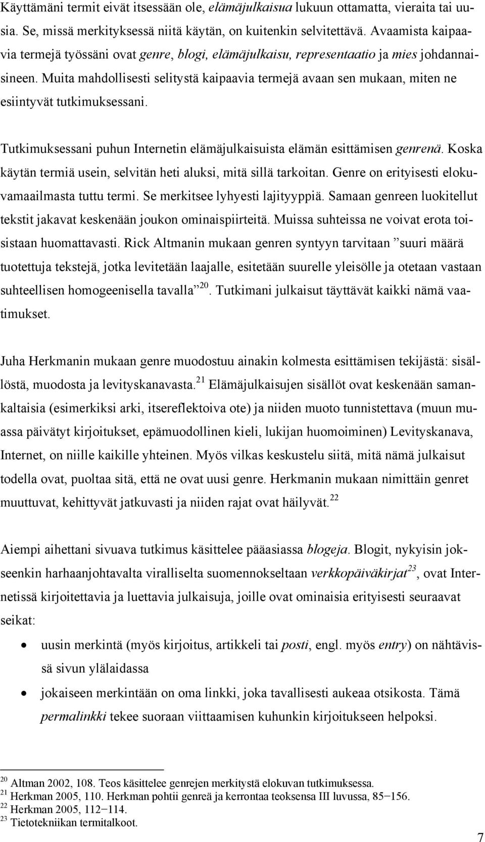 Muita mahdollisesti selitystä kaipaavia termejä avaan sen mukaan, miten ne esiintyvät tutkimuksessani. Tutkimuksessani puhun Internetin elämäjulkaisuista elämän esittämisen genrenä.