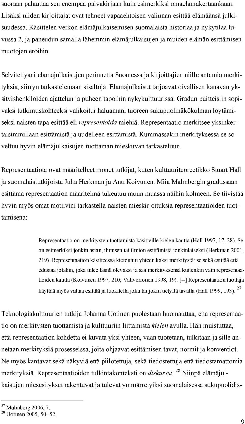 Selvitettyäni elämäjulkaisujen perinnettä Suomessa ja kirjoittajien niille antamia merkityksiä, siirryn tarkastelemaan sisältöjä.