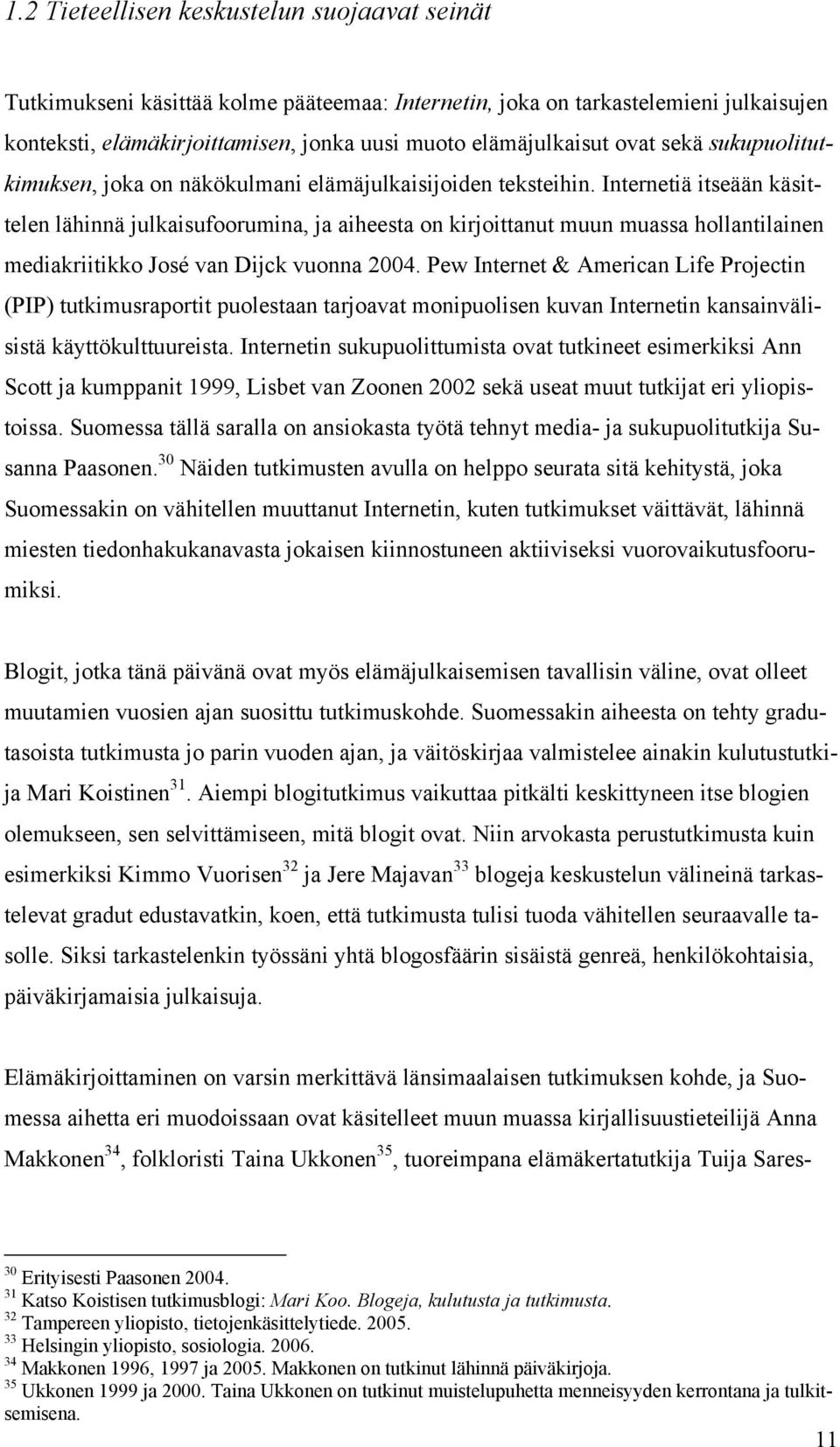 Internetiä itseään käsittelen lähinnä julkaisufoorumina, ja aiheesta on kirjoittanut muun muassa hollantilainen mediakriitikko José van Dijck vuonna 2004.