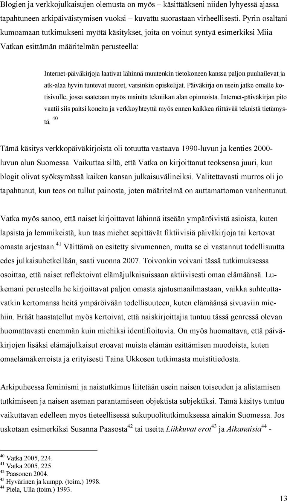 kanssa paljon puuhailevat ja atk-alaa hyvin tuntevat nuoret, varsinkin opiskelijat. Päiväkirja on usein jatke omalle kotisivulle, jossa saatetaan myös mainita tekniikan alan opinnoista.