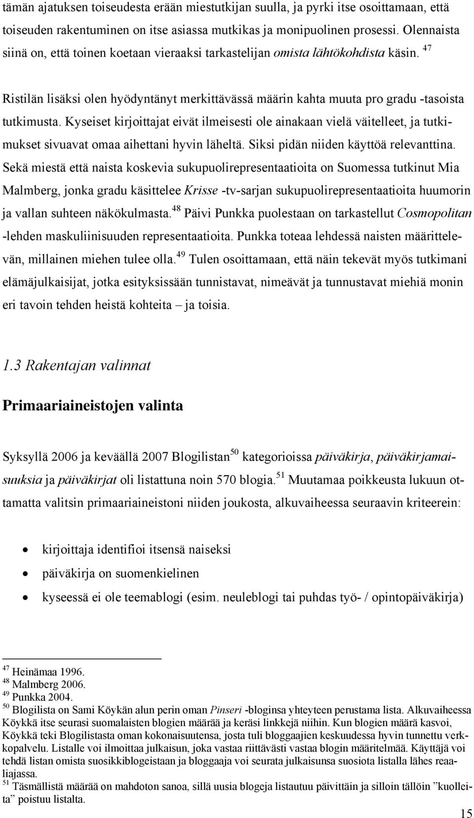 Kyseiset kirjoittajat eivät ilmeisesti ole ainakaan vielä väitelleet, ja tutkimukset sivuavat omaa aihettani hyvin läheltä. Siksi pidän niiden käyttöä relevanttina.