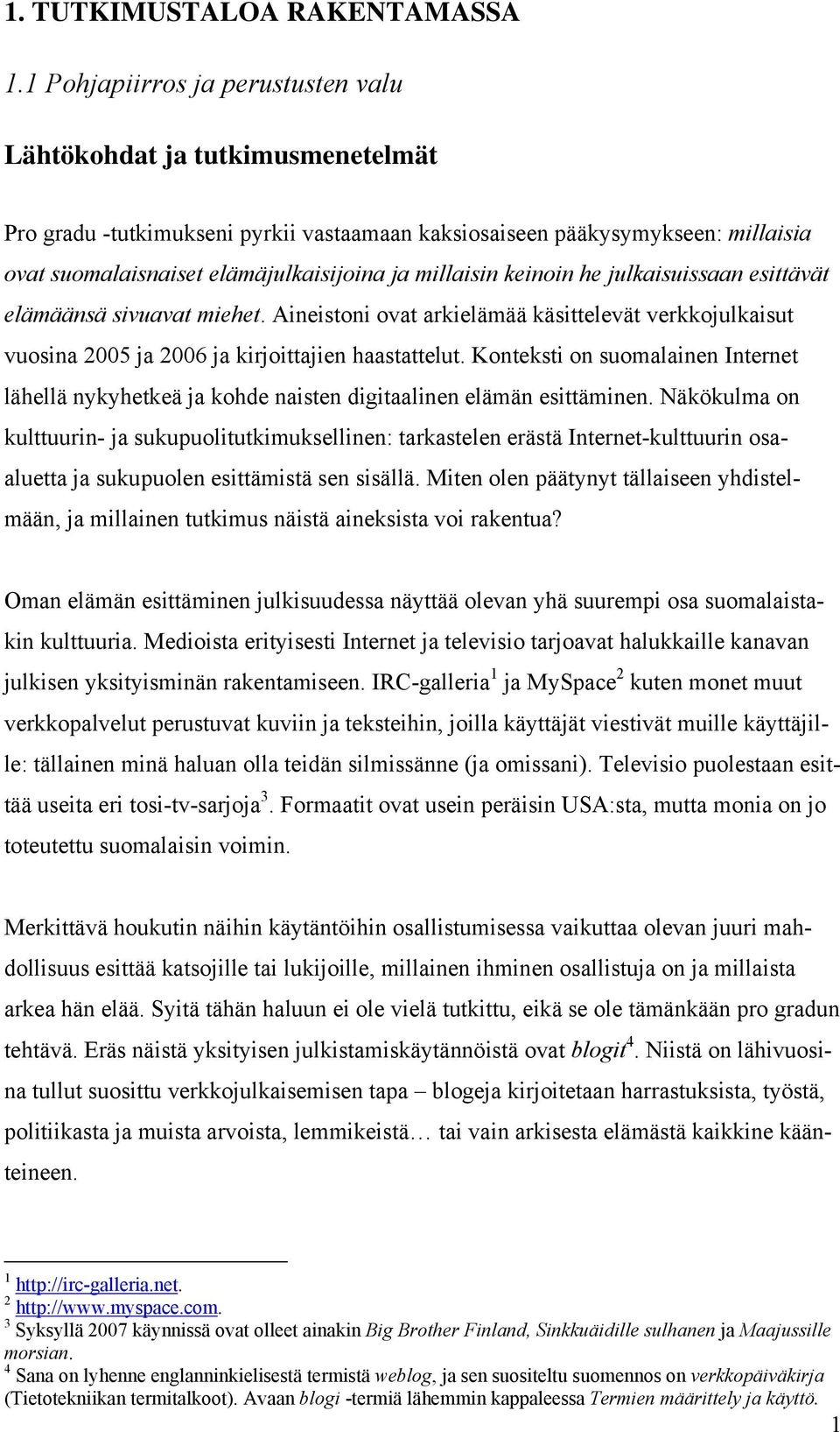 millaisin keinoin he julkaisuissaan esittävät elämäänsä sivuavat miehet. Aineistoni ovat arkielämää käsittelevät verkkojulkaisut vuosina 2005 ja 2006 ja kirjoittajien haastattelut.