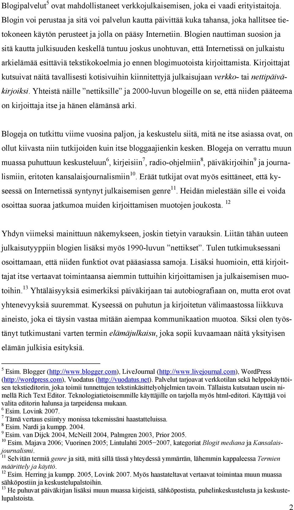 Blogien nauttiman suosion ja sitä kautta julkisuuden keskellä tuntuu joskus unohtuvan, että Internetissä on julkaistu arkielämää esittäviä tekstikokoelmia jo ennen blogimuotoista kirjoittamista.