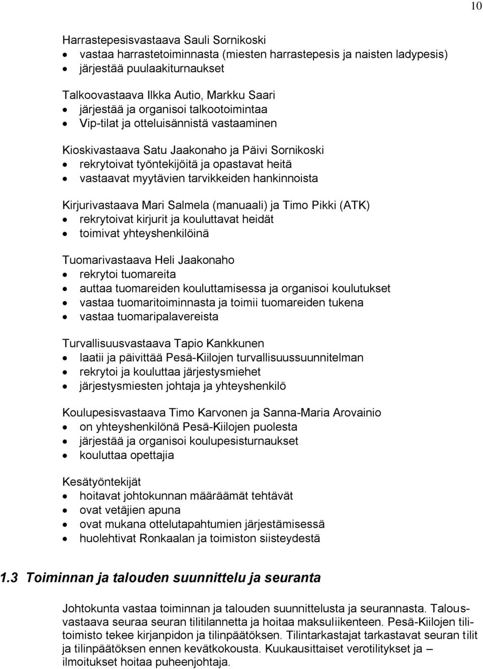 hankinnoista Kirjurivastaava Mari Salmela (manuaali) ja Timo Pikki (ATK) rekrytoivat kirjurit ja kouluttavat heidät toimivat yhteyshenkilöinä Tuomarivastaava Heli Jaakonaho rekrytoi tuomareita auttaa