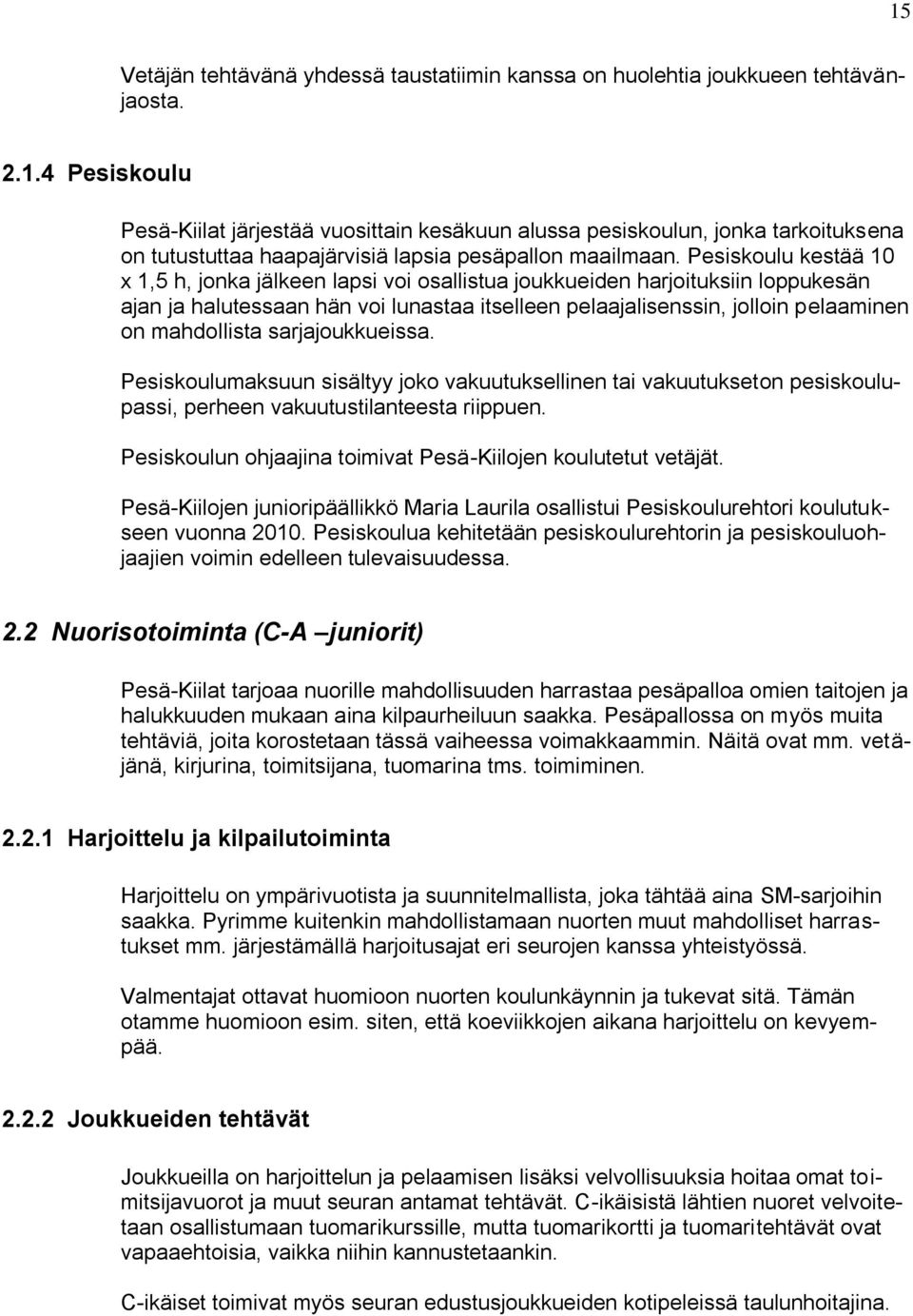 mahdollista sarjajoukkueissa. Pesiskoulumaksuun sisältyy joko vakuutuksellinen tai vakuutukseton pesiskoulupassi, perheen vakuutustilanteesta riippuen.