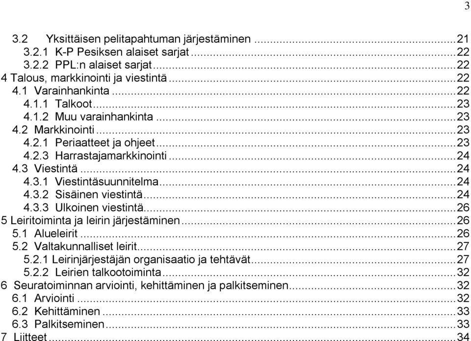 .. 24 4.3.3 Ulkoinen viestintä... 26 5 Leiritoiminta ja leirin järjestäminen... 26 5.1 Alueleirit... 26 5.2 Valtakunnalliset leirit... 27 5.2.1 Leirinjärjestäjän organisaatio ja tehtävät... 27 5.2.2 Leirien talkootoiminta.