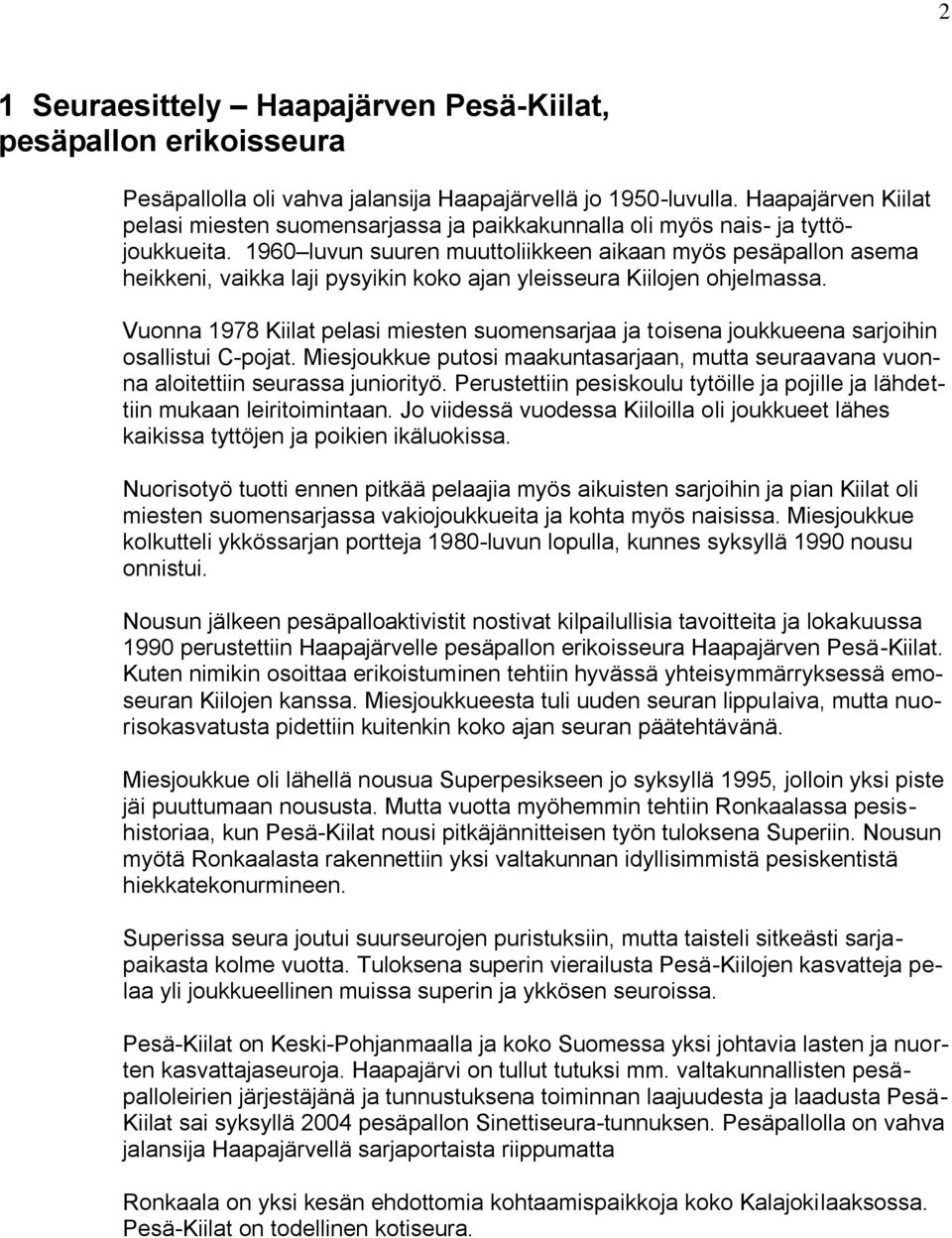 1960 luvun suuren muuttoliikkeen aikaan myös pesäpallon asema heikkeni, vaikka laji pysyikin koko ajan yleisseura Kiilojen ohjelmassa.