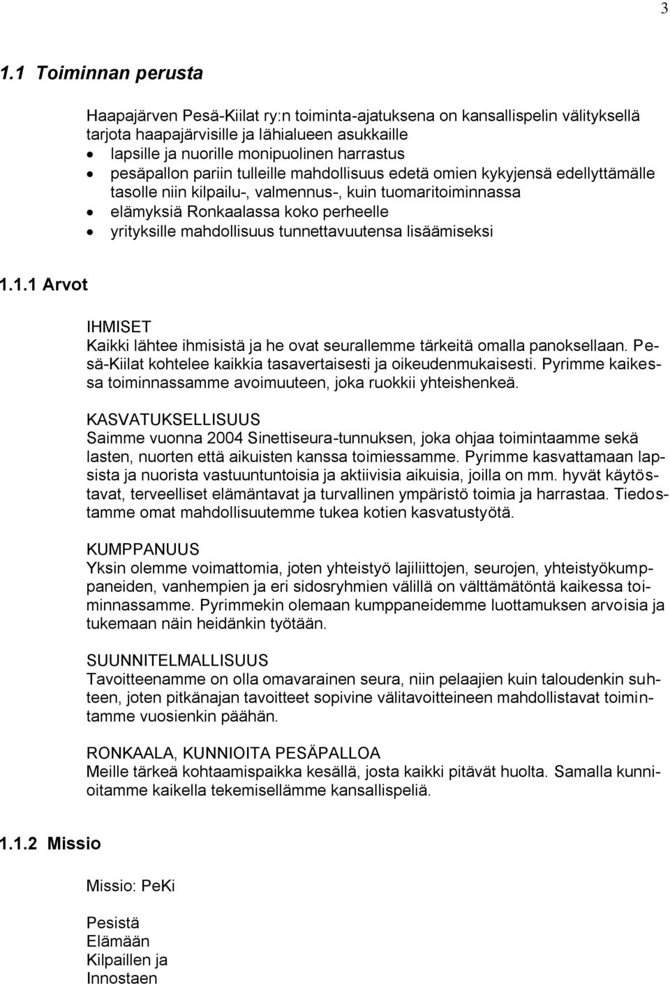 tunnettavuutensa lisäämiseksi 1.1.1 Arvot IHMISET Kaikki lähtee ihmisistä ja he ovat seurallemme tärkeitä omalla panoksellaan. Pesä-Kiilat kohtelee kaikkia tasavertaisesti ja oikeudenmukaisesti.