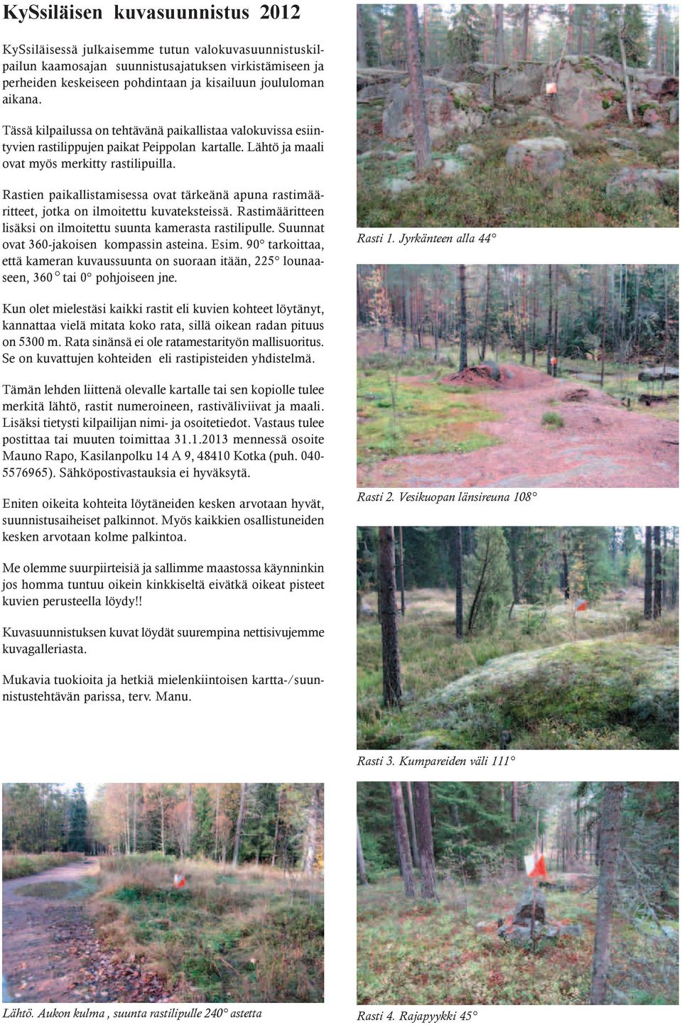 Rastien paikallistamisessa ovat tärkeänä apuna rastimääritteet, jotka on ilmoitettu kuvateksteissä. Rastimääritteen lisäksi on ilmoitettu suunta kamerasta rastilipulle.