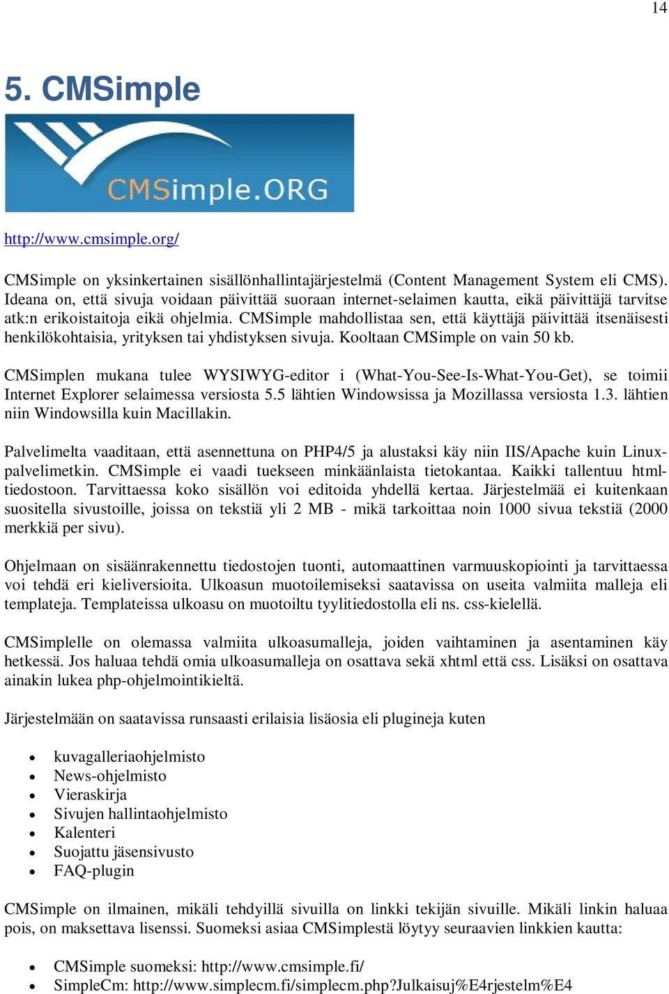 CMSimple mahdollistaa sen, että käyttäjä päivittää itsenäisesti henkilökohtaisia, yrityksen tai yhdistyksen sivuja. Kooltaan CMSimple on vain 50 kb.