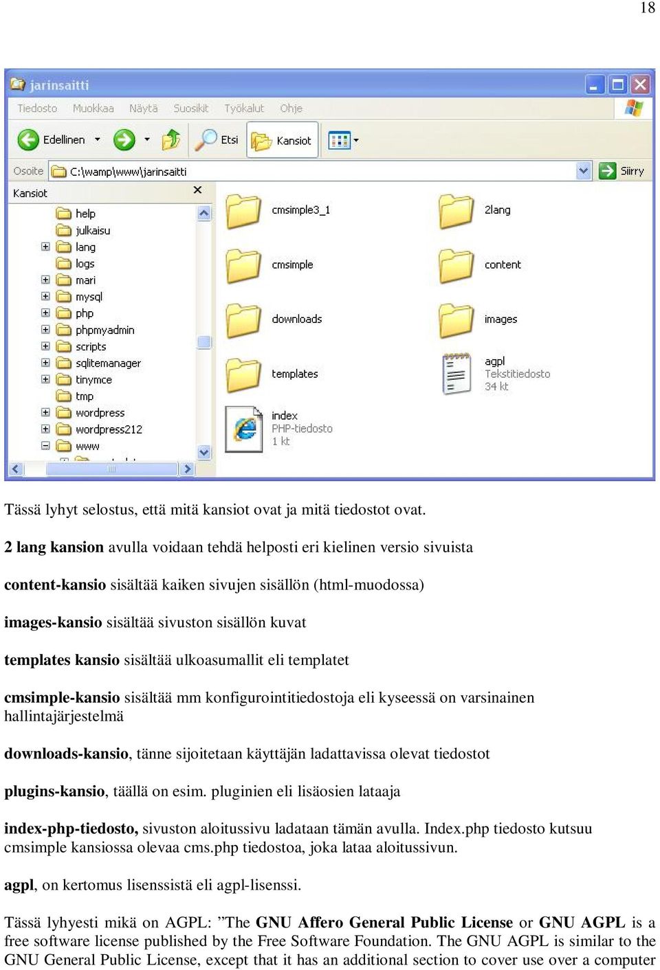 kansio sisältää ulkoasumallit eli templatet cmsimple-kansio sisältää mm konfigurointitiedostoja eli kyseessä on varsinainen hallintajärjestelmä downloads-kansio, tänne sijoitetaan käyttäjän