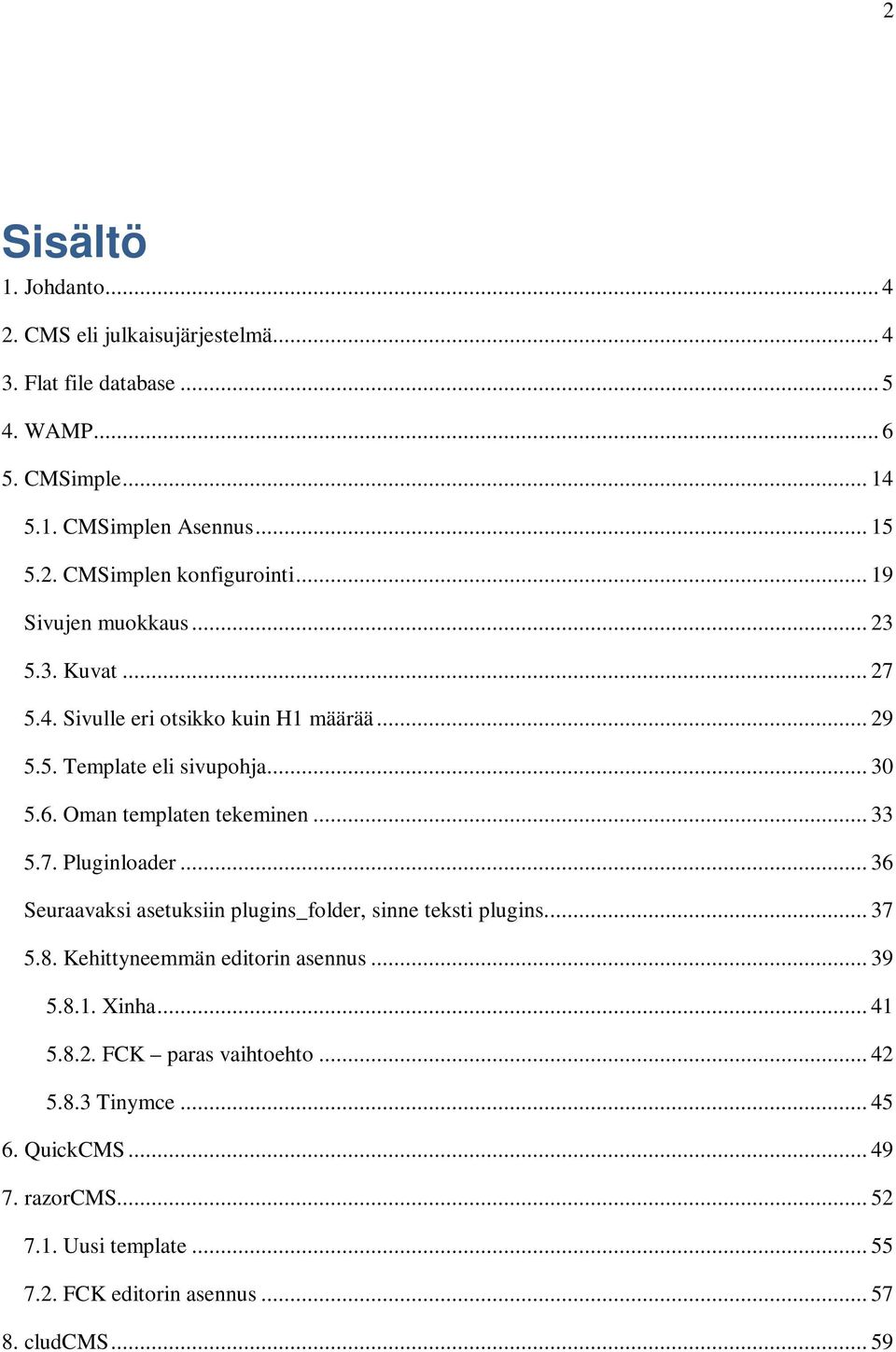 7. Pluginloader... 36 Seuraavaksi asetuksiin plugins_folder, sinne teksti plugins.... 37 5.8. Kehittyneemmän editorin asennus... 39 5.8.1. Xinha... 41 5.8.2.