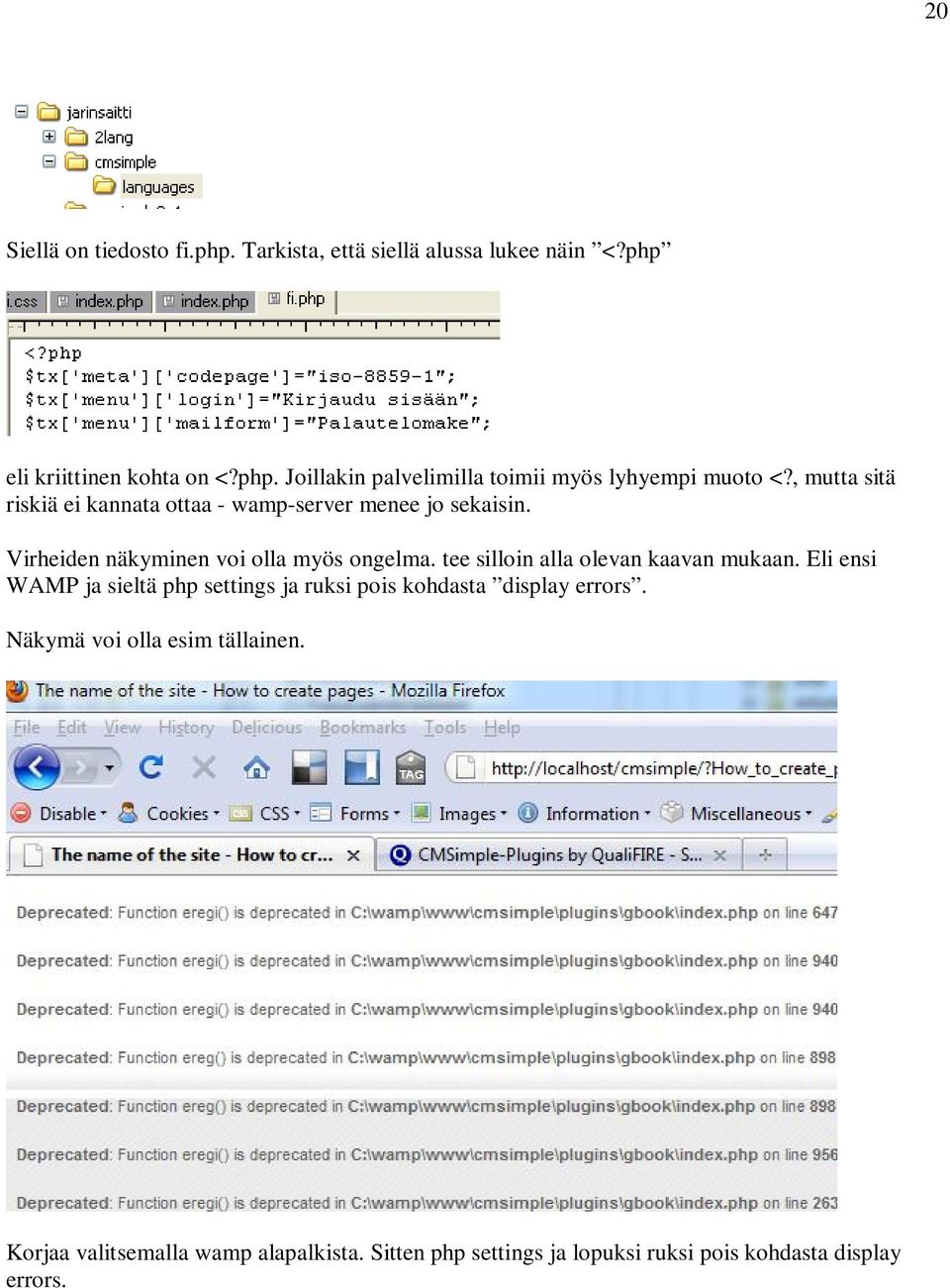 tee silloin alla olevan kaavan mukaan. Eli ensi WAMP ja sieltä php settings ja ruksi pois kohdasta display errors.