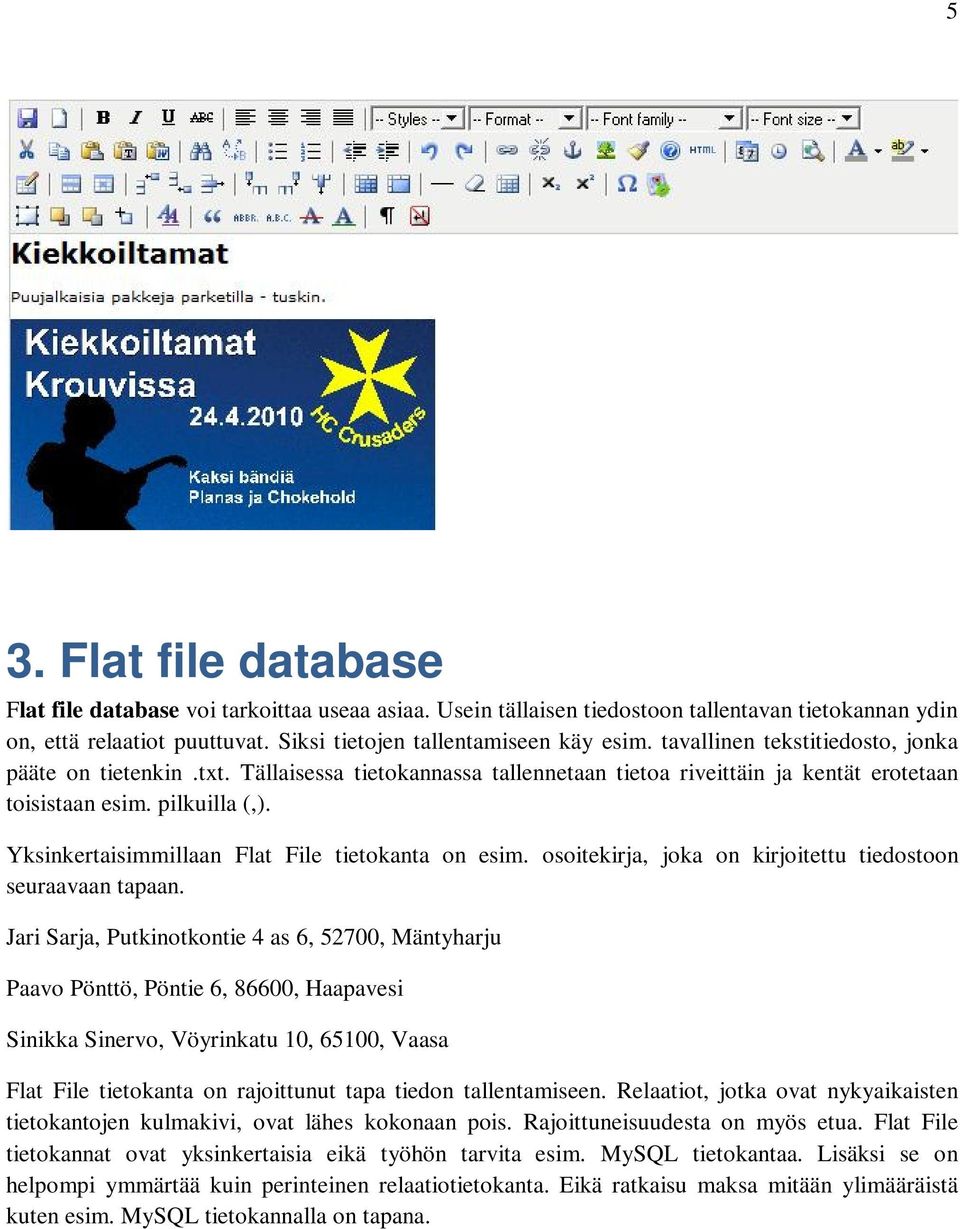 Yksinkertaisimmillaan Flat File tietokanta on esim. osoitekirja, joka on kirjoitettu tiedostoon seuraavaan tapaan.