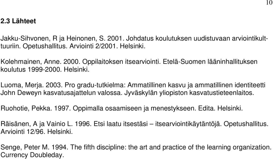 Pro gradu-tutkielma: Ammatillinen kasvu ja ammatillinen identiteetti John Deweyn kasvatusajattelun valossa. Jyväskylän yliopiston kasvatustieteenlaitos. Ruohotie, Pekka. 1997.