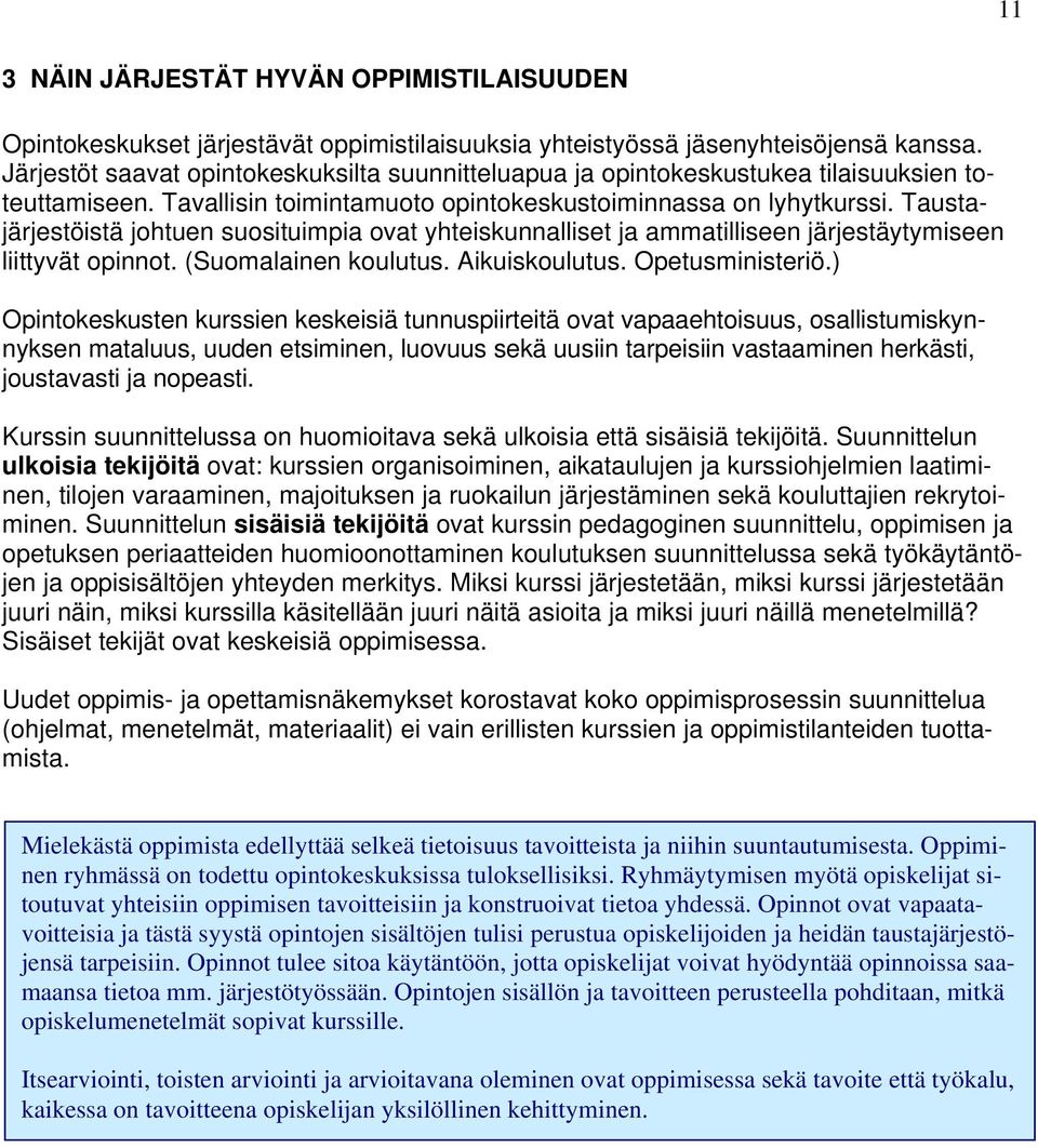 Taustajärjestöistä johtuen suosituimpia ovat yhteiskunnalliset ja ammatilliseen järjestäytymiseen liittyvät opinnot. (Suomalainen koulutus. Aikuiskoulutus. Opetusministeriö.