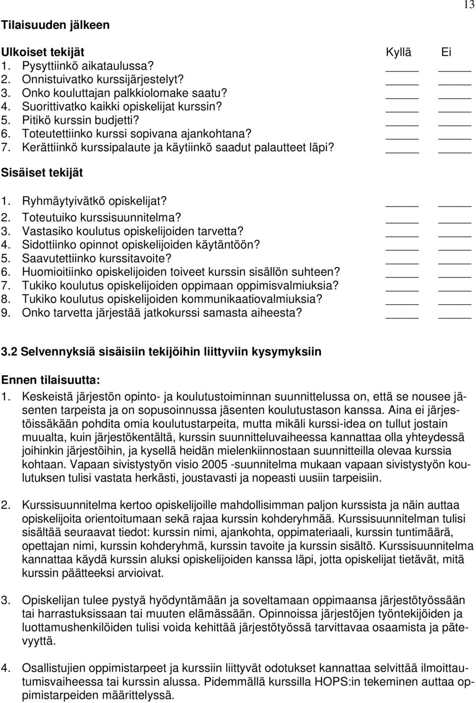 Toteutuiko kurssisuunnitelma? 3. Vastasiko koulutus opiskelijoiden tarvetta? 4. Sidottiinko opinnot opiskelijoiden käytäntöön? 5. Saavutettiinko kurssitavoite? 6.