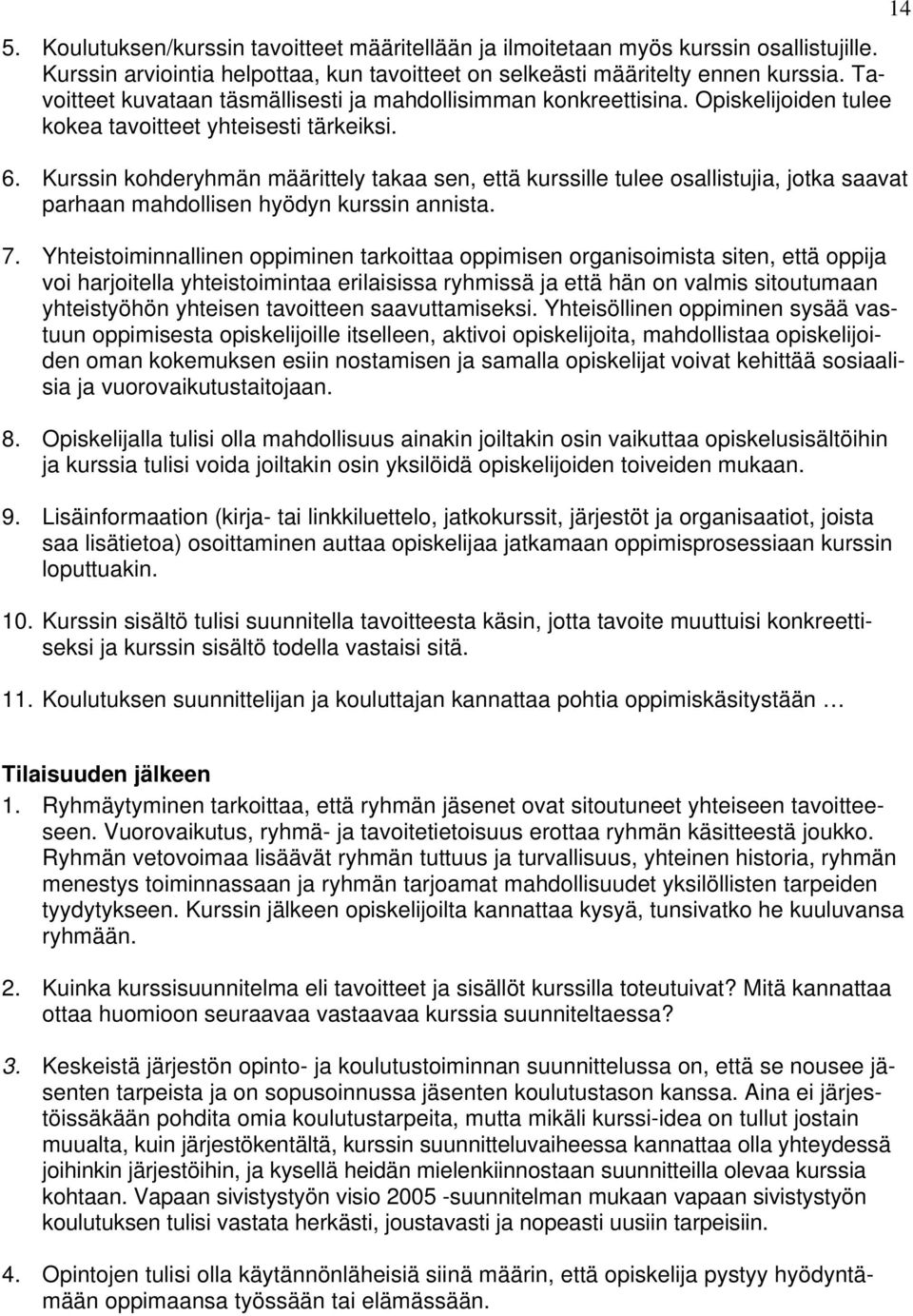 Kurssin kohderyhmän määrittely takaa sen, että kurssille tulee osallistujia, jotka saavat parhaan mahdollisen hyödyn kurssin annista. 7.