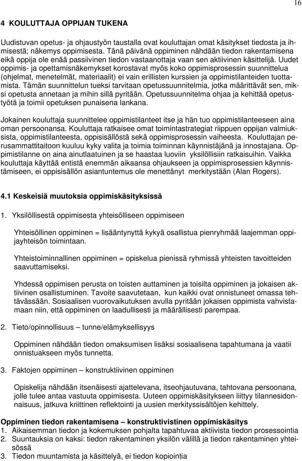 Uudet oppimis- ja opettamisnäkemykset korostavat myös koko oppimisprosessin suunnittelua (ohjelmat, menetelmät, materiaalit) ei vain erillisten kurssien ja oppimistilanteiden tuottamista.