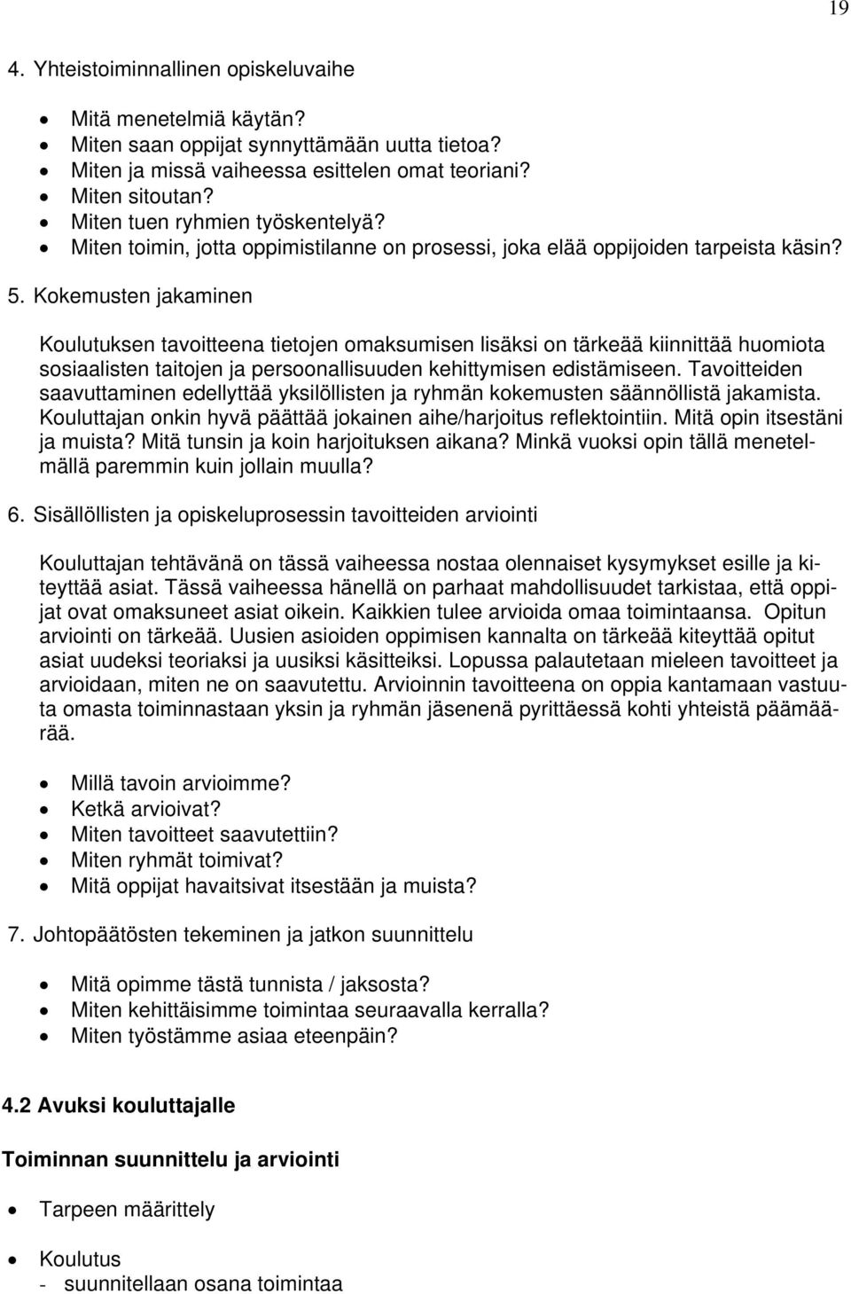 Kokemusten jakaminen Koulutuksen tavoitteena tietojen omaksumisen lisäksi on tärkeää kiinnittää huomiota sosiaalisten taitojen ja persoonallisuuden kehittymisen edistämiseen.