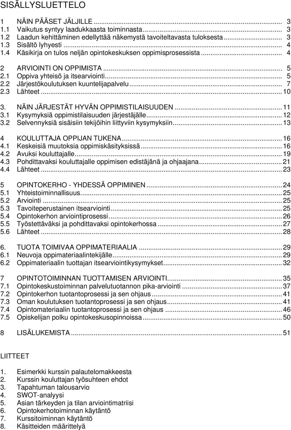 .. 10 3. NÄIN JÄRJESTÄT HYVÄN OPPIMISTILAISUUDEN... 11 3.1 Kysymyksiä oppimistilaisuuden järjestäjälle... 12 3.2 Selvennyksiä sisäisiin tekijöihin liittyviin kysymyksiin.