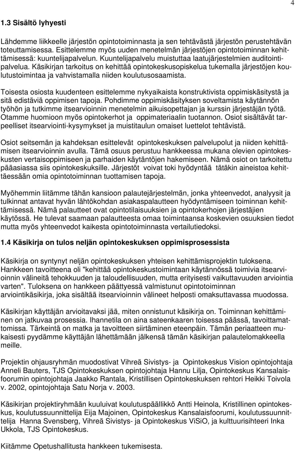 Käsikirjan tarkoitus on kehittää opintokeskusopiskelua tukemalla järjestöjen koulutustoimintaa ja vahvistamalla niiden koulutusosaamista.