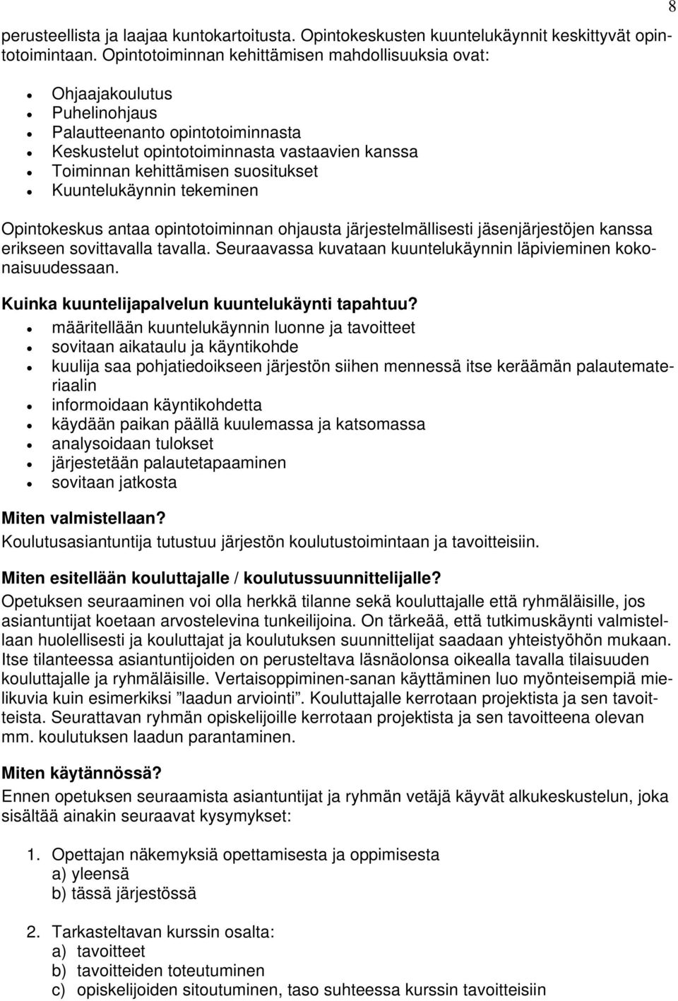 Kuuntelukäynnin tekeminen Opintokeskus antaa opintotoiminnan ohjausta järjestelmällisesti jäsenjärjestöjen kanssa erikseen sovittavalla tavalla.