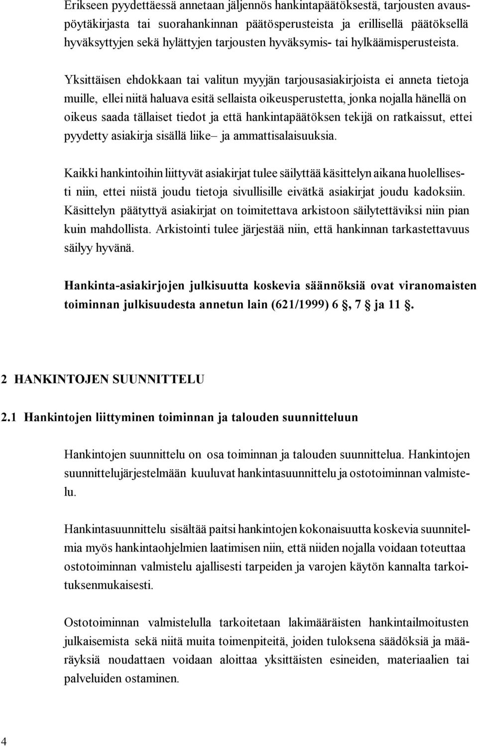 Yksittäisen ehdokkaan tai valitun myyjän tarjousasiakirjoista ei anneta tietoja muille, ellei niitä haluava esitä sellaista oikeusperustetta, jonka nojalla hänellä on oikeus saada tällaiset tiedot ja