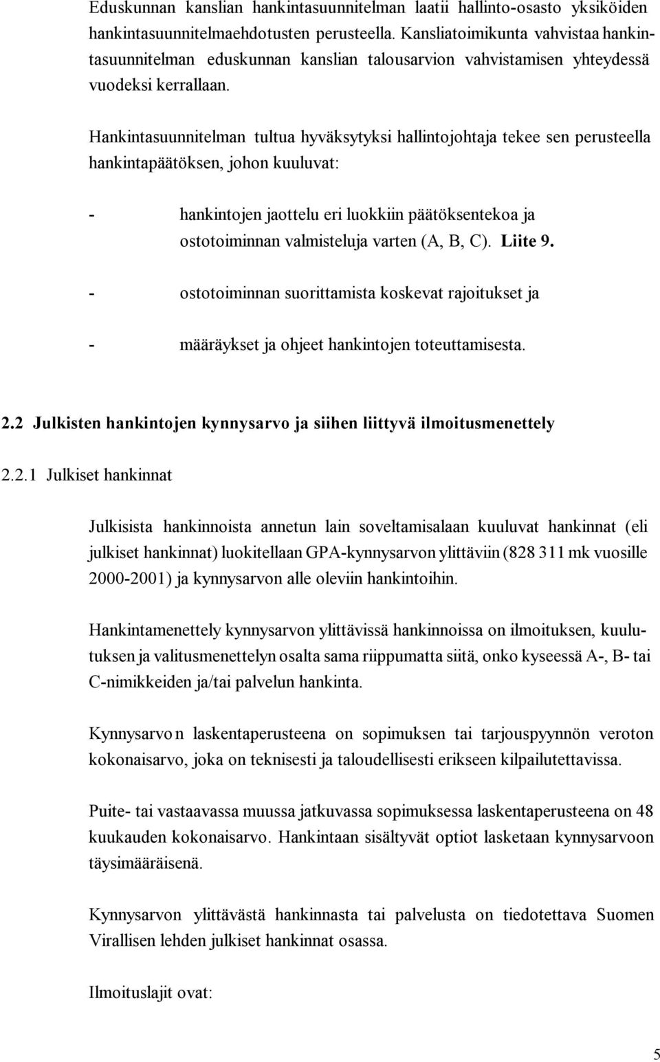 Hankintasuunnitelman tultua hyväksytyksi hallintojohtaja tekee sen perusteella hankintapäätöksen, johon kuuluvat: - hankintojen jaottelu eri luokkiin päätöksentekoa ja ostotoiminnan valmisteluja