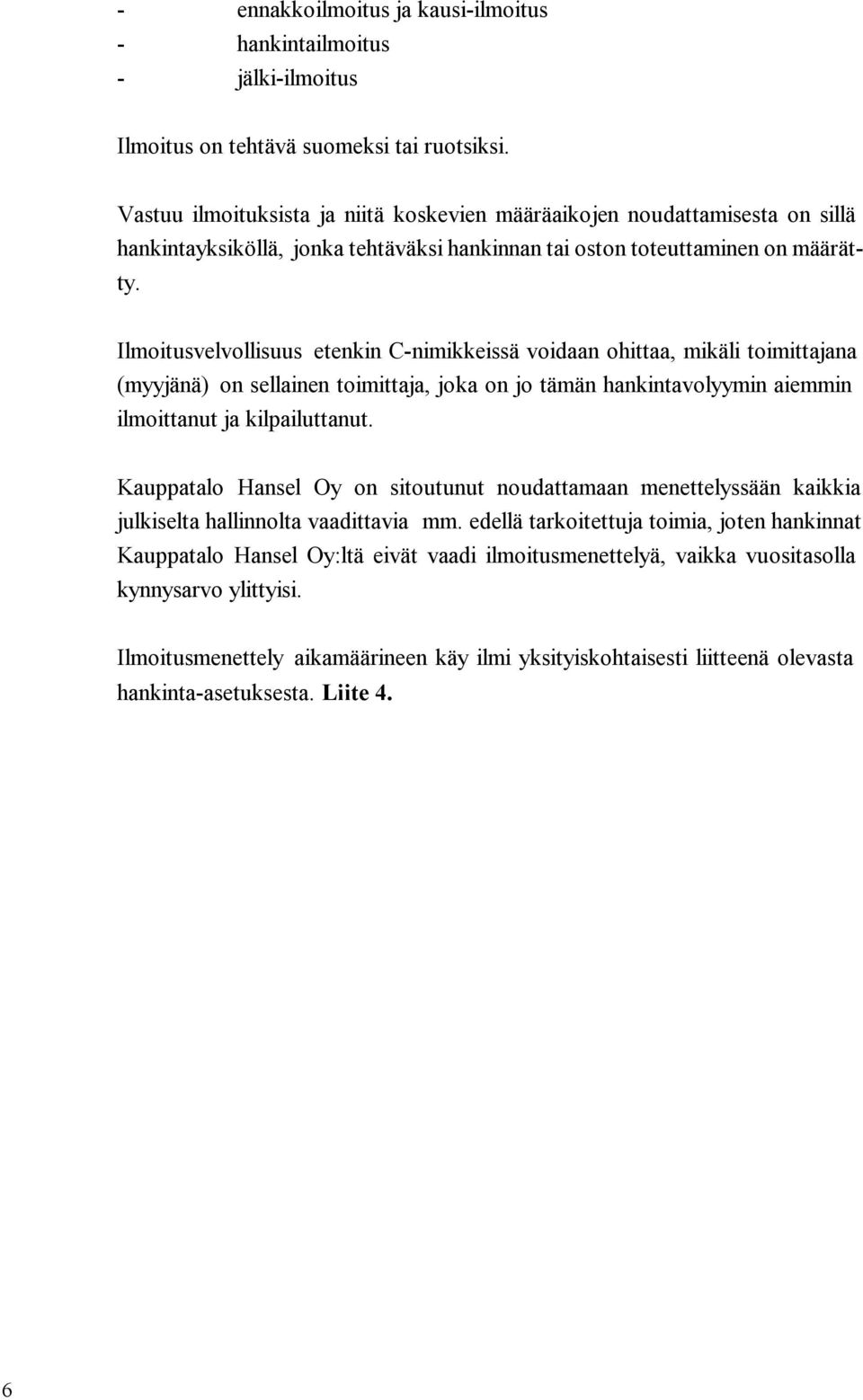 Ilmoitusvelvollisuus etenkin C-nimikkeissä voidaan ohittaa, mikäli toimittajana (myyjänä) on sellainen toimittaja, joka on jo tämän hankintavolyymin aiemmin ilmoittanut ja kilpailuttanut.