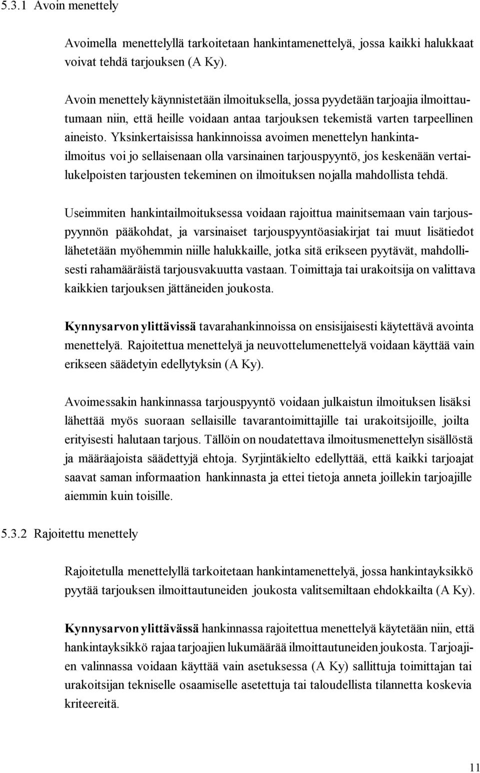 Yksinkertaisissa hankinnoissa avoimen menettelyn hankintailmoitus voi jo sellaisenaan olla varsinainen tarjouspyyntö, jos keskenään vertailukelpoisten tarjousten tekeminen on ilmoituksen nojalla