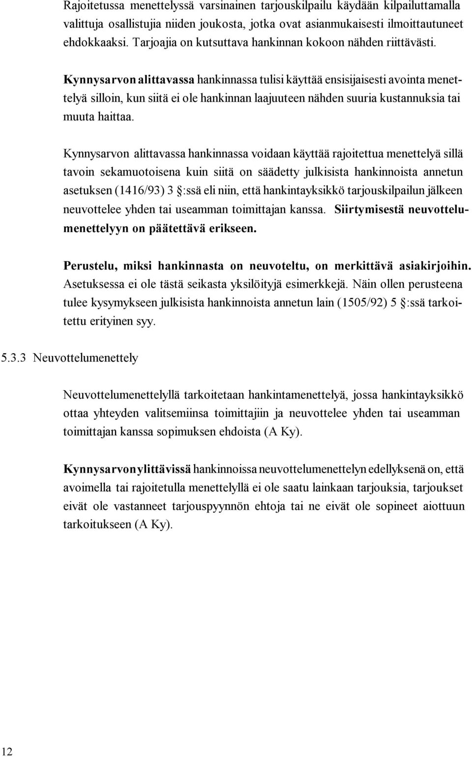 Kynnysarvon alittavassa hankinnassa tulisi käyttää ensisijaisesti avointa menettelyä silloin, kun siitä ei ole hankinnan laajuuteen nähden suuria kustannuksia tai muuta haittaa.