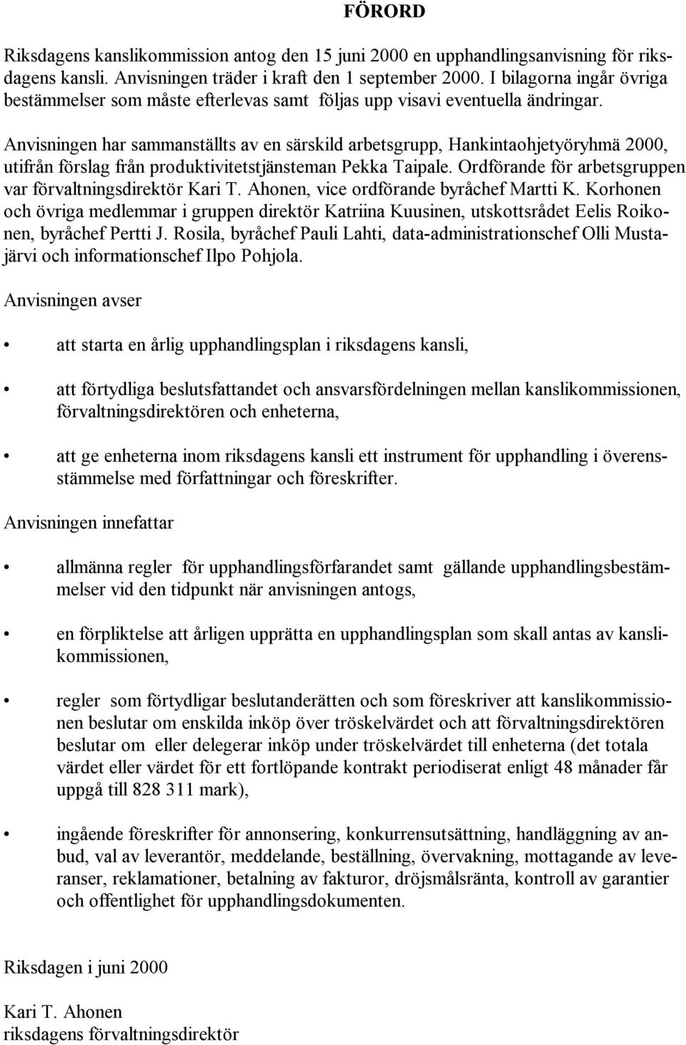 Anvisningen har sammanställts av en särskild arbetsgrupp, Hankintaohjetyöryhmä 2000, utifrån förslag från produktivitetstjänsteman Pekka Taipale.