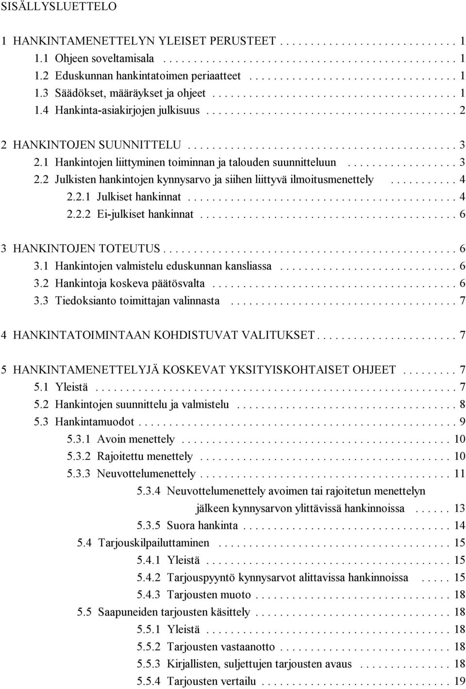 .. 4 2.2.2 Ei-julkiset hankinnat... 6 3 HANKINTOJEN TOTEUTUS... 6 3.1 Hankintojen valmistelu eduskunnan kansliassa... 6 3.2 Hankintoja koskeva päätösvalta... 6 3.3 Tiedoksianto toimittajan valinnasta.