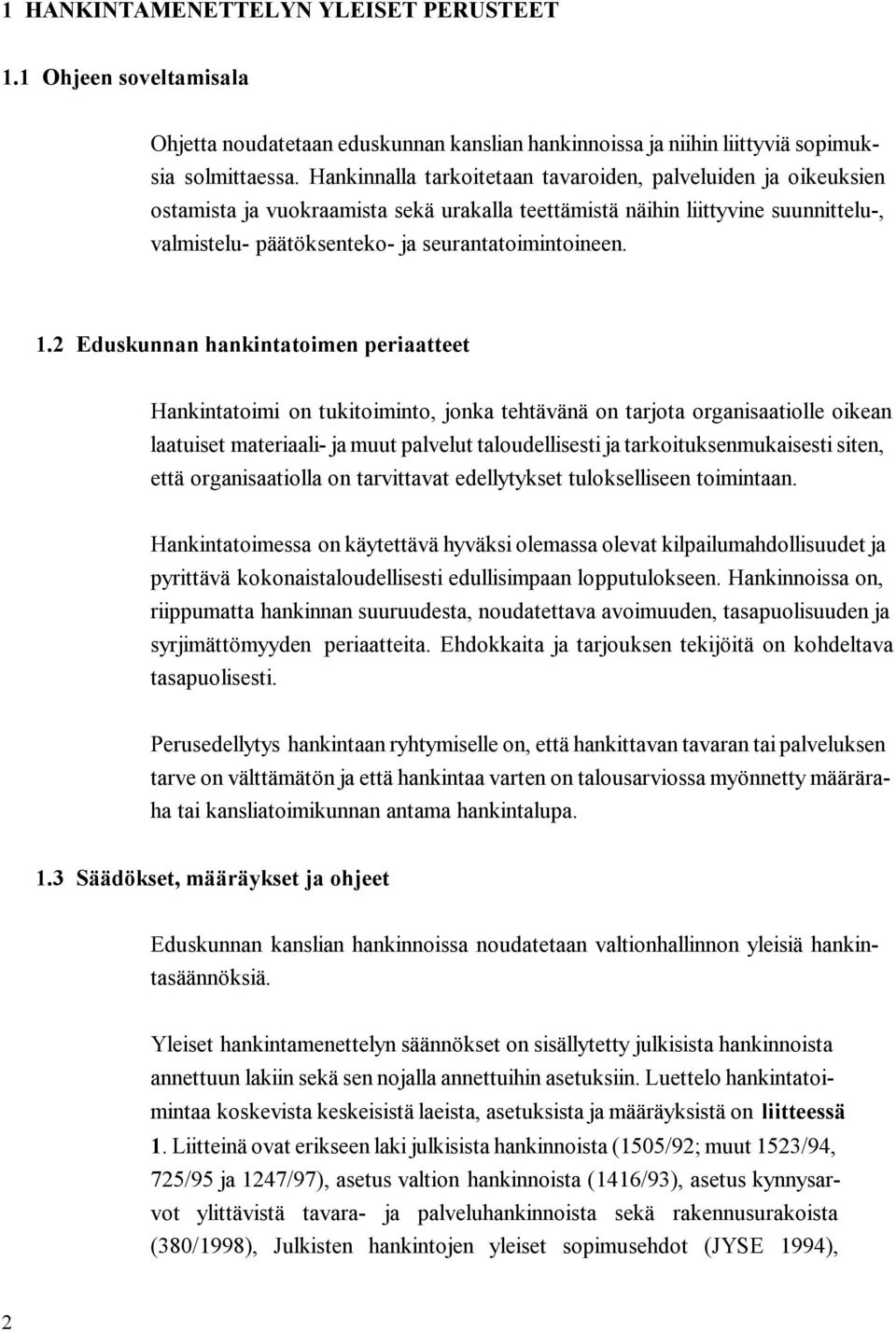 1.2 Eduskunnan hankintatoimen periaatteet Hankintatoimi on tukitoiminto, jonka tehtävänä on tarjota organisaatiolle oikean laatuiset materiaali- ja muut palvelut taloudellisesti ja