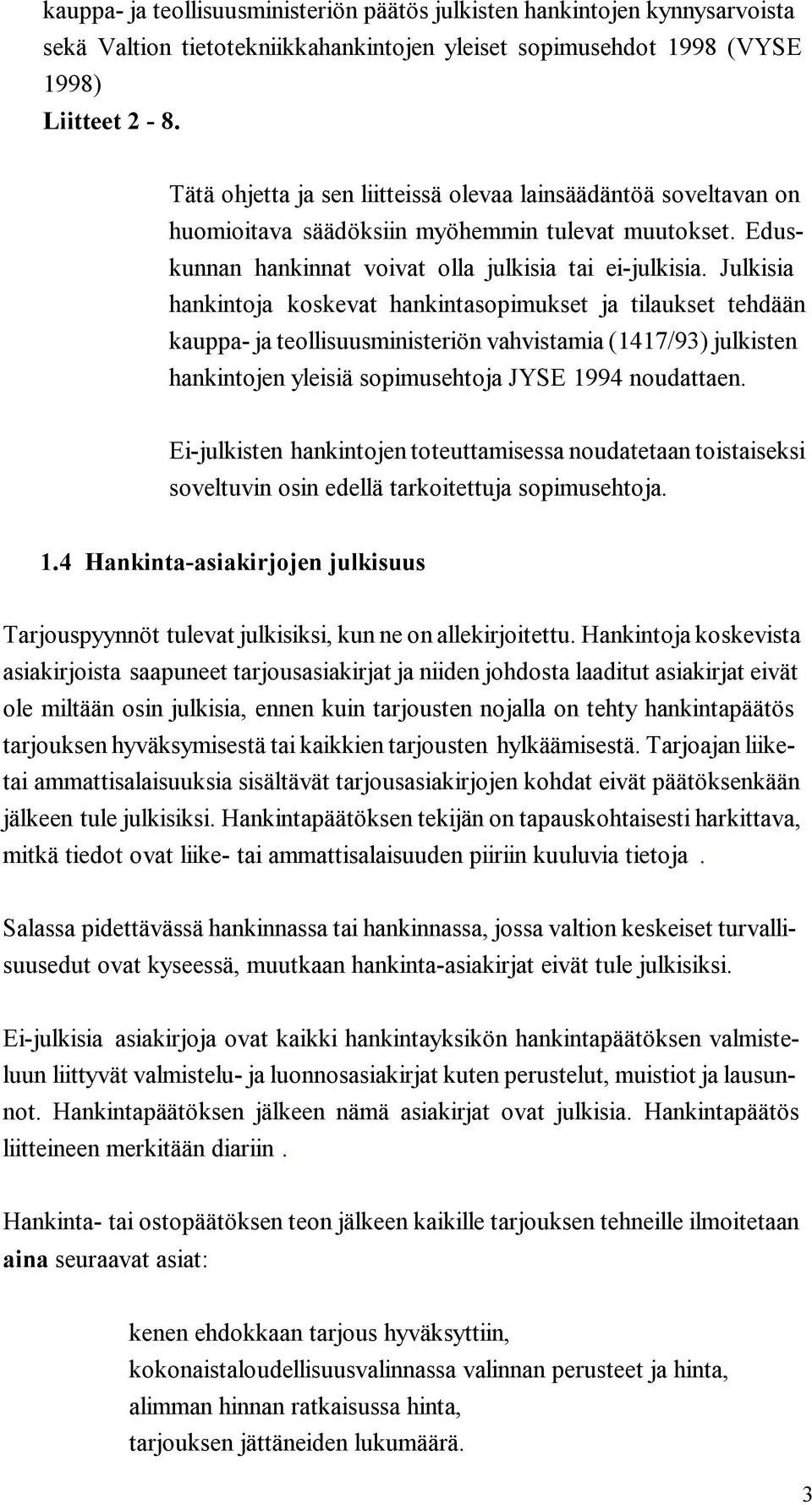 Julkisia hankintoja koskevat hankintasopimukset ja tilaukset tehdään kauppa- ja teollisuusministeriön vahvistamia (1417/93) julkisten hankintojen yleisiä sopimusehtoja JYSE 1994 noudattaen.