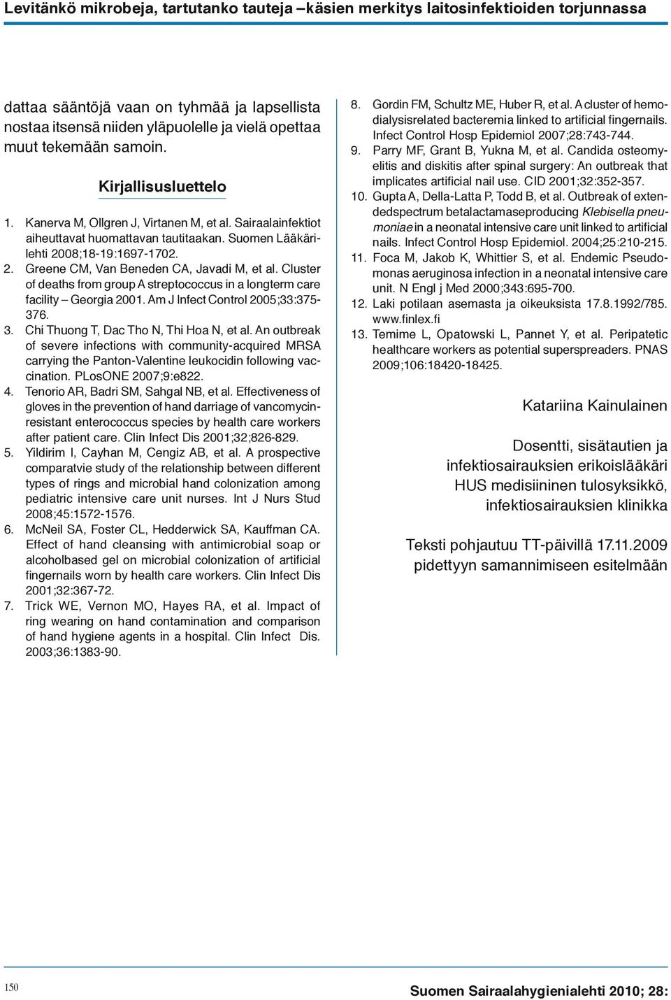 Cluster of deaths from group A streptococcus in a longterm care facility Georgia 2001. Am J Infect Control 2005;33:375-376. 3. Chi Thuong T, Dac Tho N, Thi Hoa N, et al.