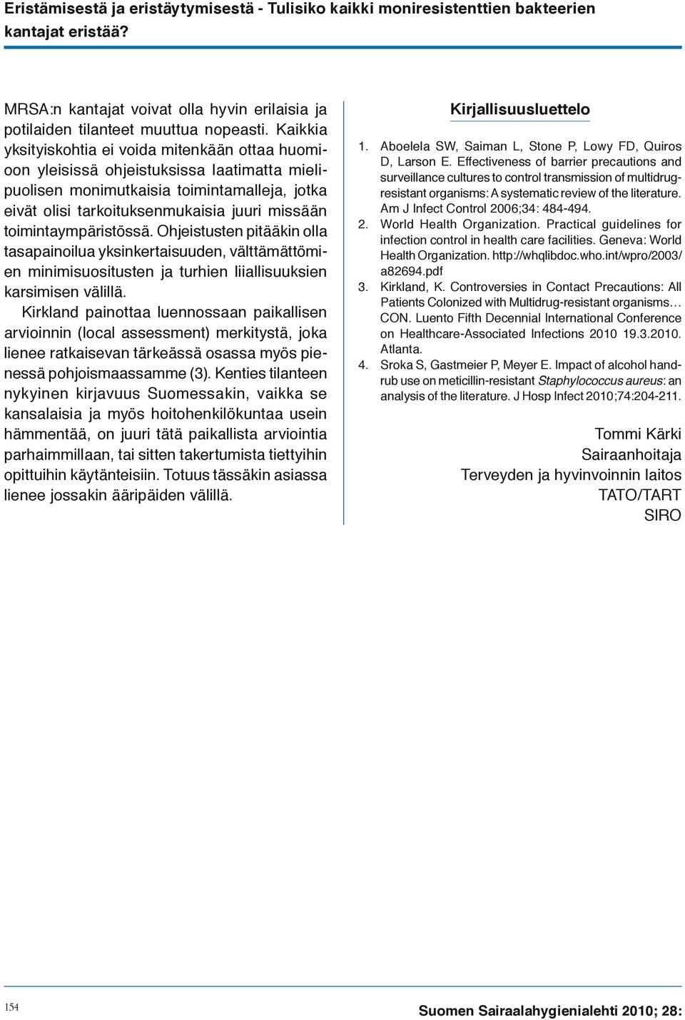 toimintaympäristössä. Ohjeistusten pitääkin olla tasapainoilua yksinkertaisuuden, välttämättömien minimisuositusten ja turhien liiallisuuksien karsimisen välillä.