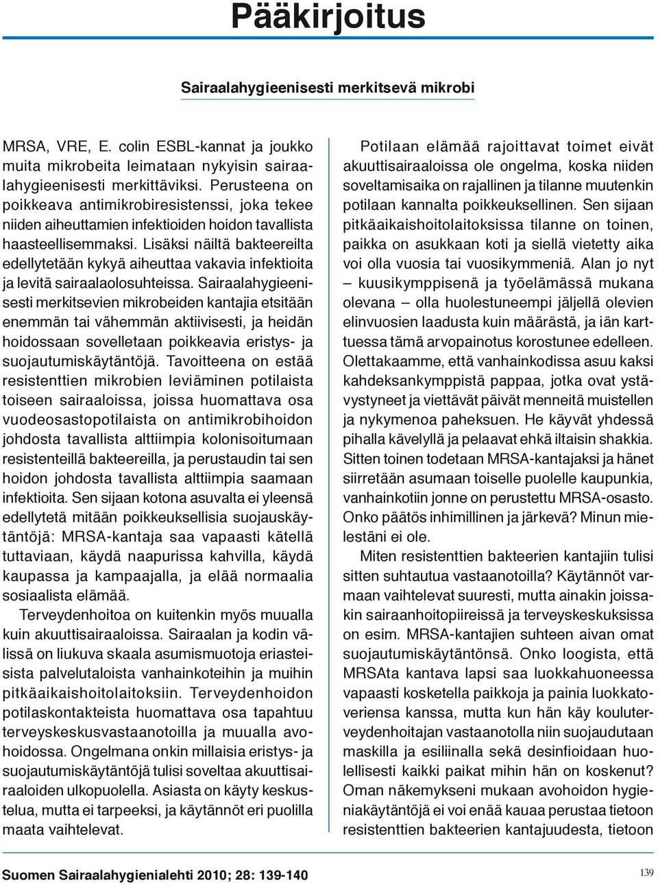 Lisäksi näiltä bakteereilta edellytetään kykyä aiheuttaa vakavia infektioita ja levitä sairaalaolosuhteissa.