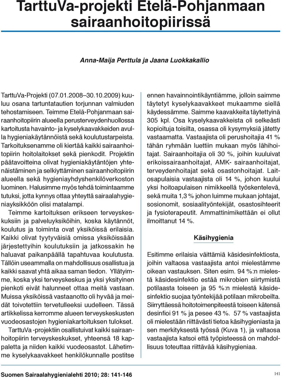 Teimme Etelä-Pohjanmaan sairaanhoitopiirin alueella perusterveydenhuollossa kartoitusta havainto- ja kyselykaavakkeiden avulla hygieniakäytännöistä sekä koulutustarpeista.