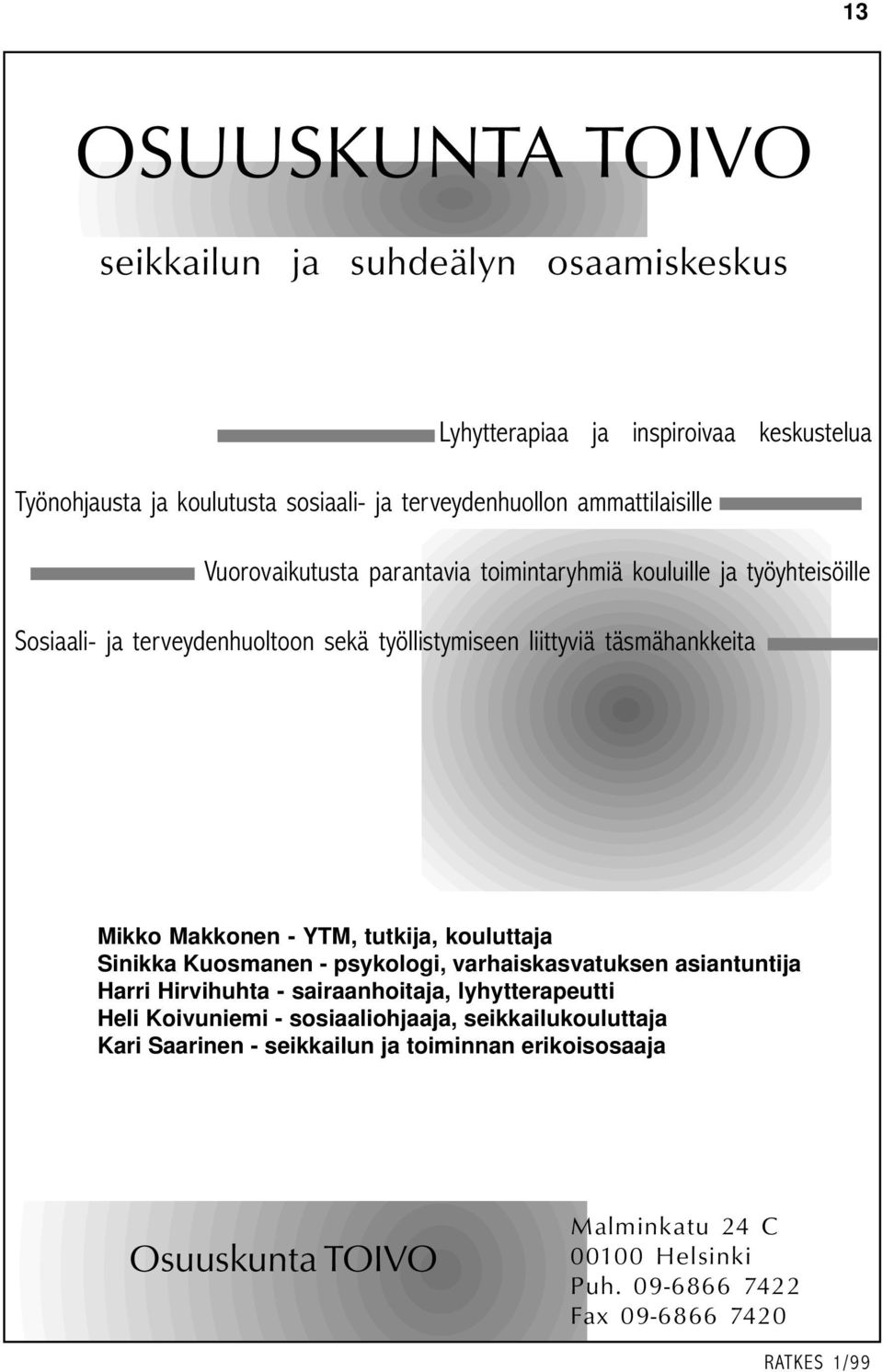 Mikko Makkonen - YTM, tutkija, kouluttaja Sinikka Kuosmanen - psykologi, varhaiskasvatuksen asiantuntija Harri Hirvihuhta - sairaanhoitaja, lyhytterapeutti Heli