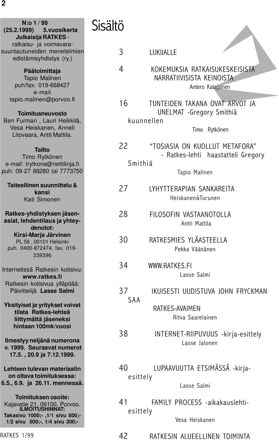 fi puh: 09-27 88280 tai 7773750 Taiteellinen suunnittelu & kansi Kati Simonen Ratkes-yhdistyksen jäsenasiat, lehdentilaus ja yhteydenotot: Kirsi-Marja Järvinen PL 56, 00101 Helsinki puh.