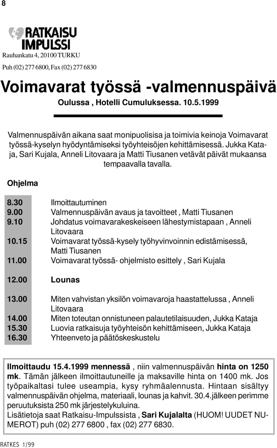 Jukka Kataja, Sari Kujala, Anneli Litovaara ja Matti Tiusanen vetävät päivät mukaansa tempaavalla tavalla. Ohjelma 8.30 Ilmoittautuminen 9.00 Valmennuspäivän avaus ja tavoitteet, Matti Tiusanen 9.