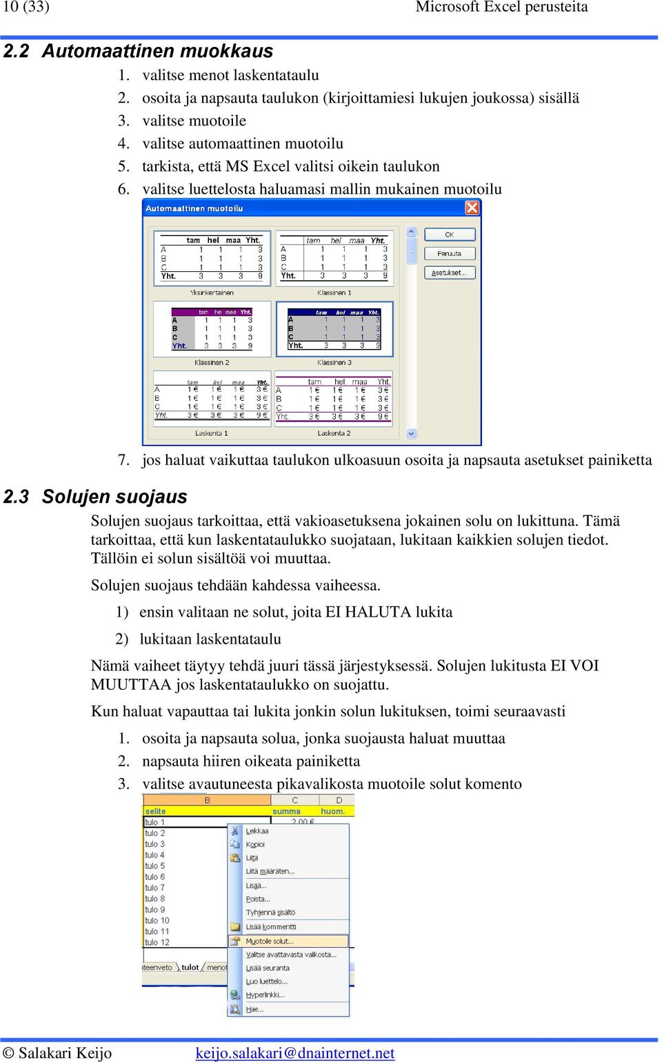 jos haluat vaikuttaa taulukon ulkoasuun osoita ja napsauta asetukset painiketta 2.3 Solujen suojaus Solujen suojaus tarkoittaa, että vakioasetuksena jokainen solu on lukittuna.