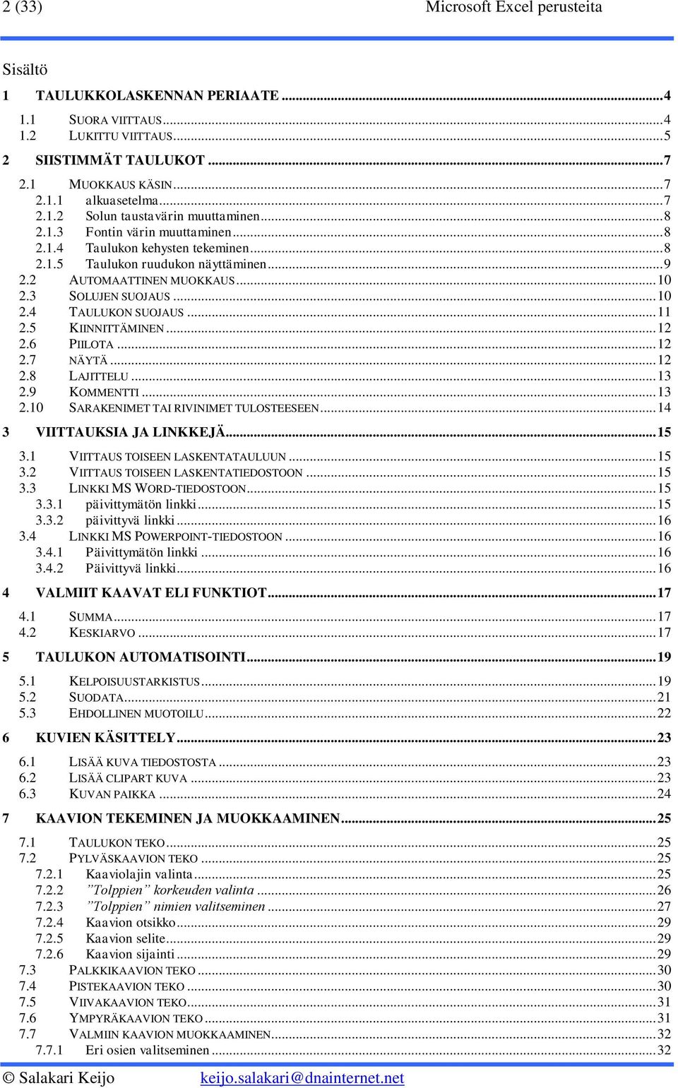 3 SOLUJEN SUOJAUS... 10 2.4 TAULUKON SUOJAUS... 11 2.5 KIINNITTÄMINEN... 12 2.6 PIILOTA... 12 2.7 NÄYTÄ... 12 2.8 LAJITTELU... 13 2.9 KOMMENTTI... 13 2.10 SARAKENIMET TAI RIVINIMET TULOSTEESEEN.