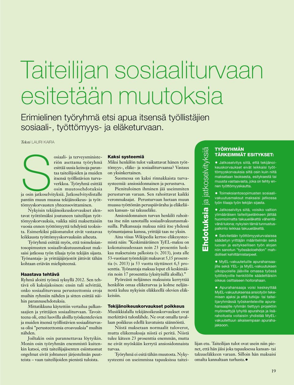 Työryhmä esittää osin muutosehdotuksia ja osin jatkoselvityksiä. Jatkoselvityslistalle pantiin muun muassa tekijänoikeus- ja työttömyyskorvausten yhteensovittaminen.