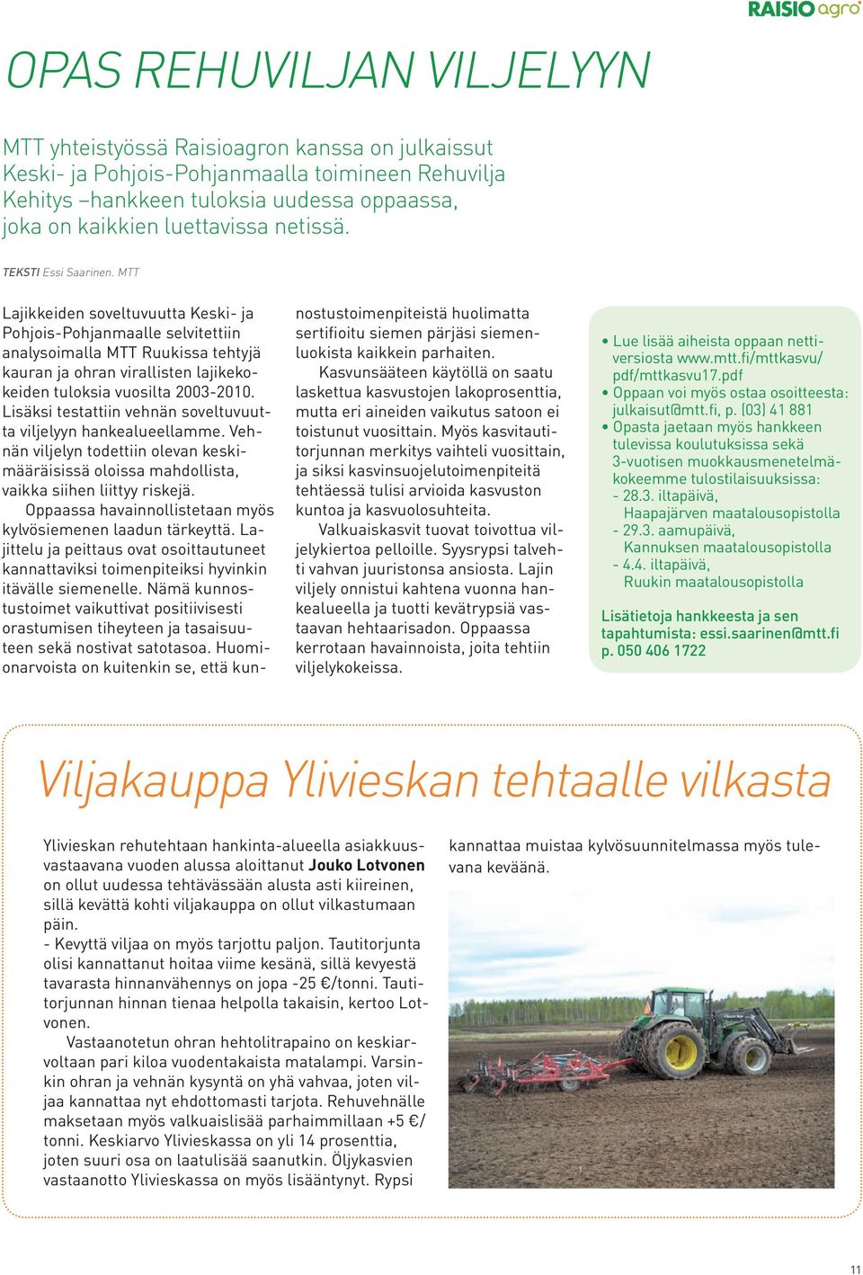 MTT Lajikkeiden soveltuvuutta Keski- ja Pohjois-Pohjanmaalle selvitettiin analysoimalla MTT Ruukissa tehtyjä kauran ja ohran virallisten lajikekokeiden tuloksia vuosilta 2003-2010.